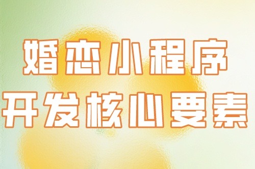 婚恋小程序开发的核心要素(图1)